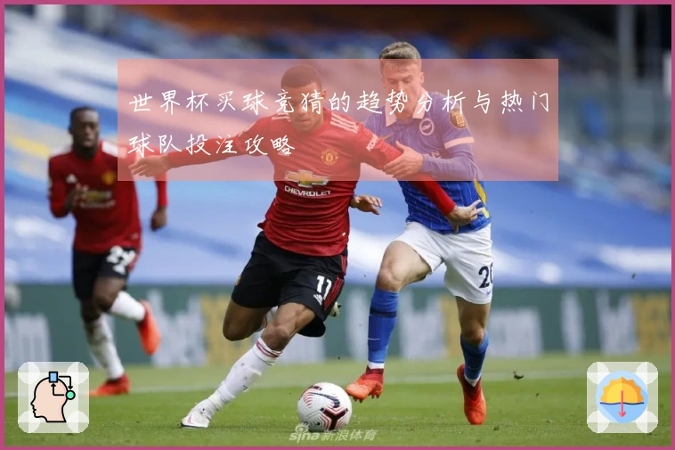 世界杯买球竞猜的趋势分析与热门球队投注攻略