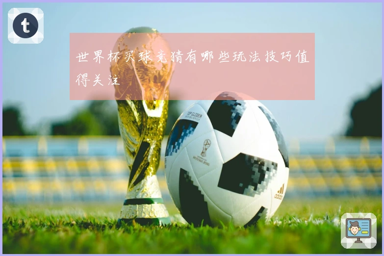 世界杯买球竞猜有哪些玩法技巧值得关注