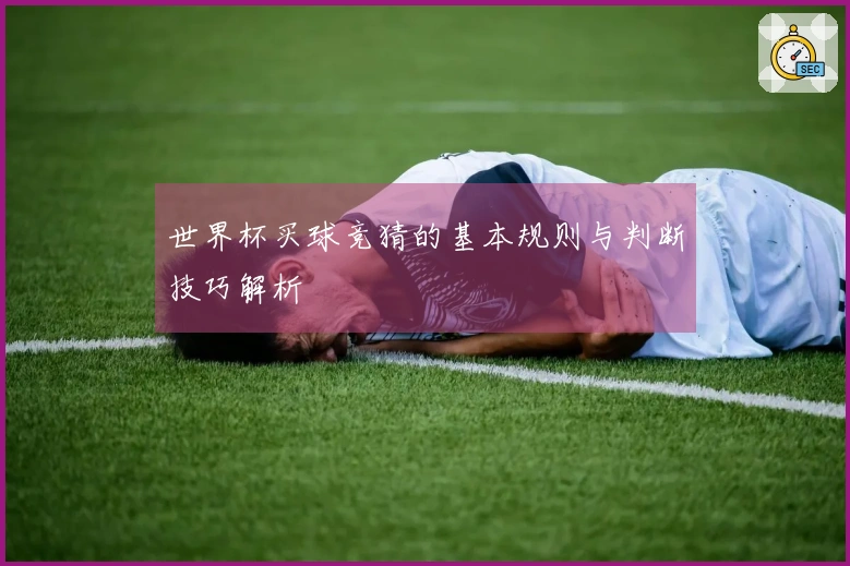 世界杯买球竞猜的基本规则与判断技巧解析